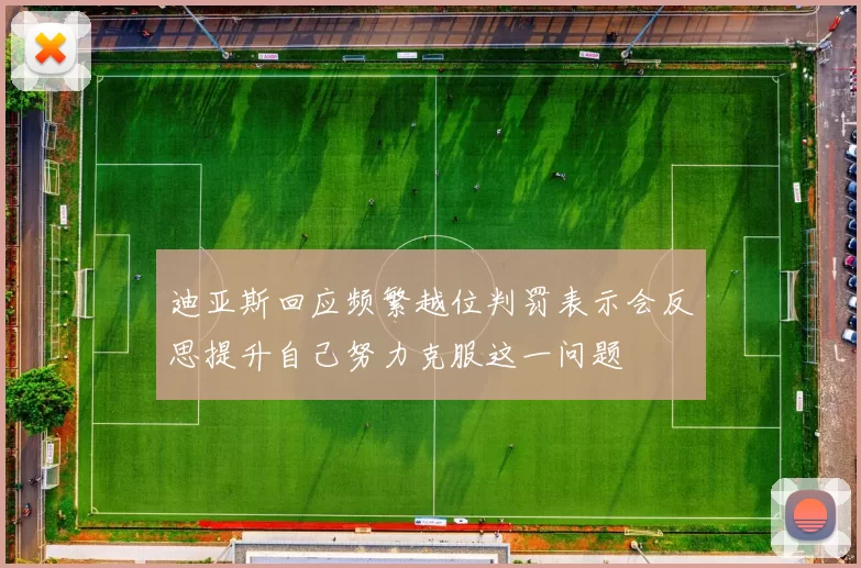 迪亚斯回应频繁越位判罚表示会反思提升自己努力克服这一问题